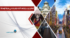 أماكن يجب زيارتها أثناء تواجدك في مدينة أوساكا